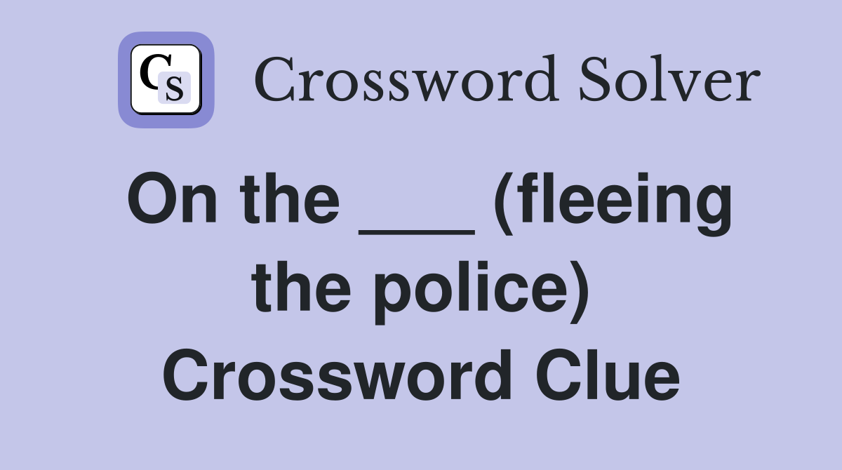 On the ___ (fleeing the police) Crossword Clue