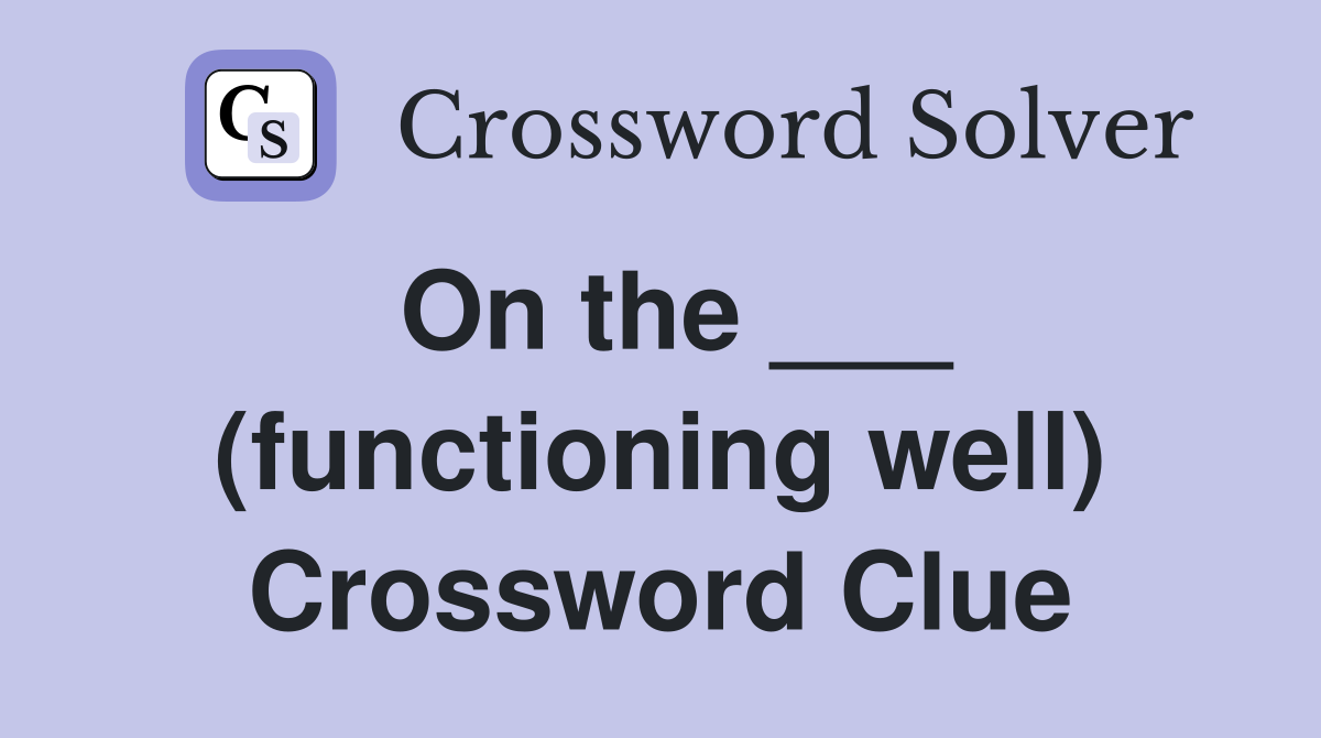 On the ___ (functioning well) Crossword Clue