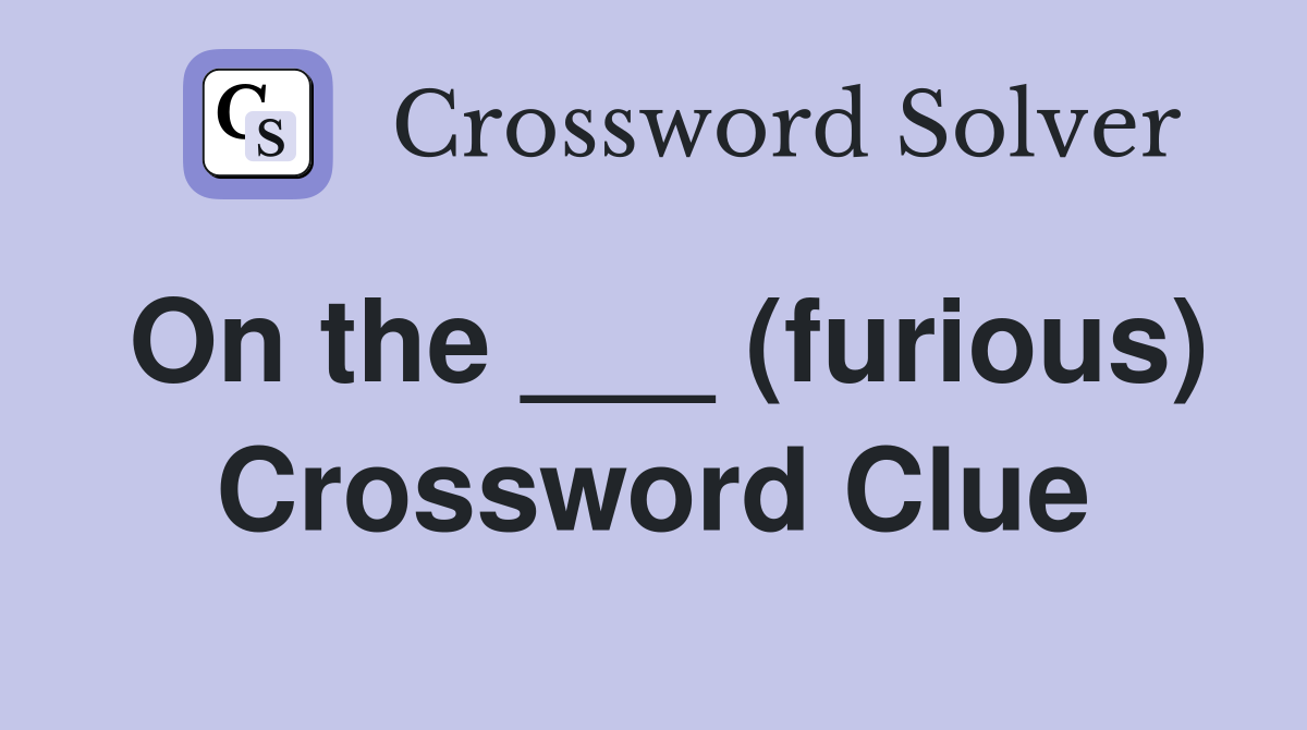 On the ___ (furious) Crossword Clue