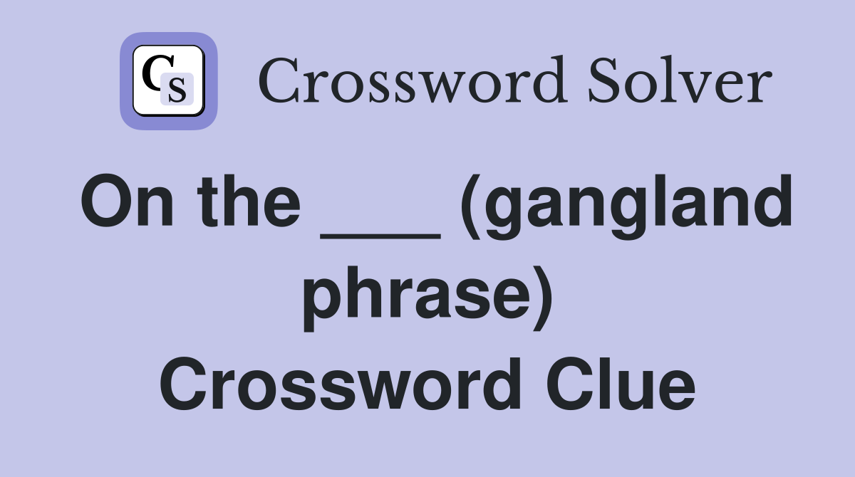 On the ___ (gangland phrase) Crossword Clue