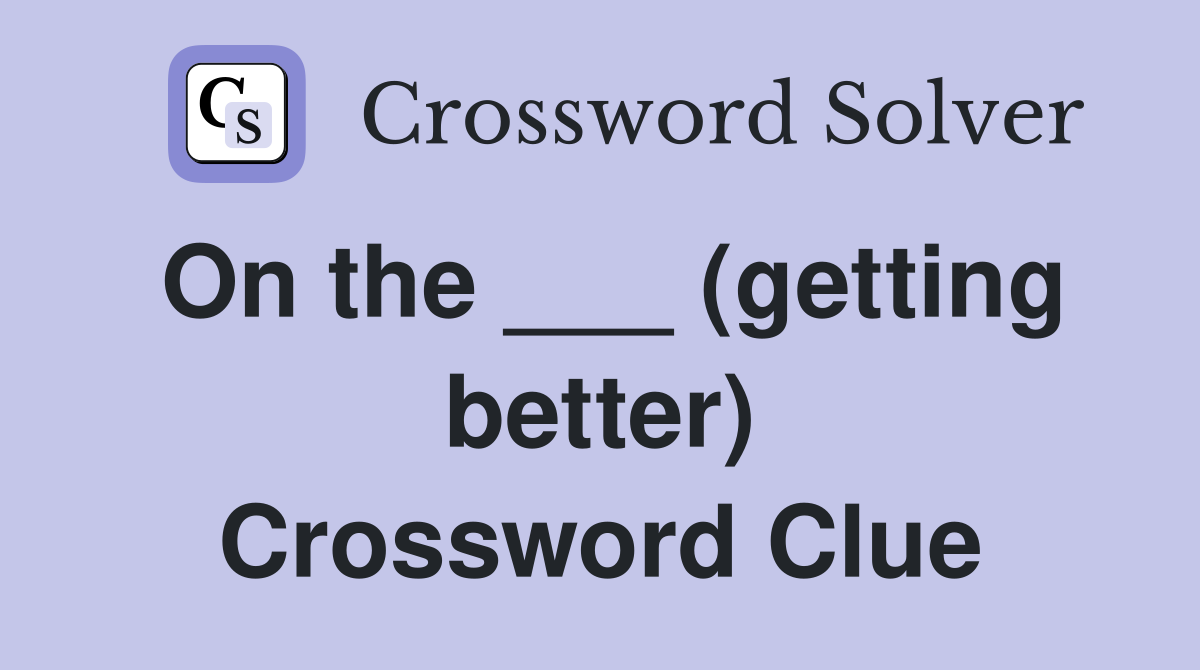 On the ___ (getting better) Crossword Clue