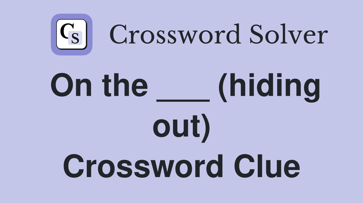 On the ___ (hiding out) Crossword Clue