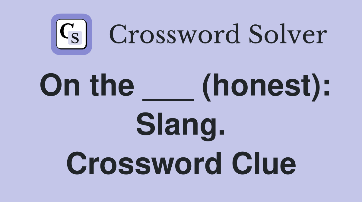 On the ___ (honest): Slang. Crossword Clue