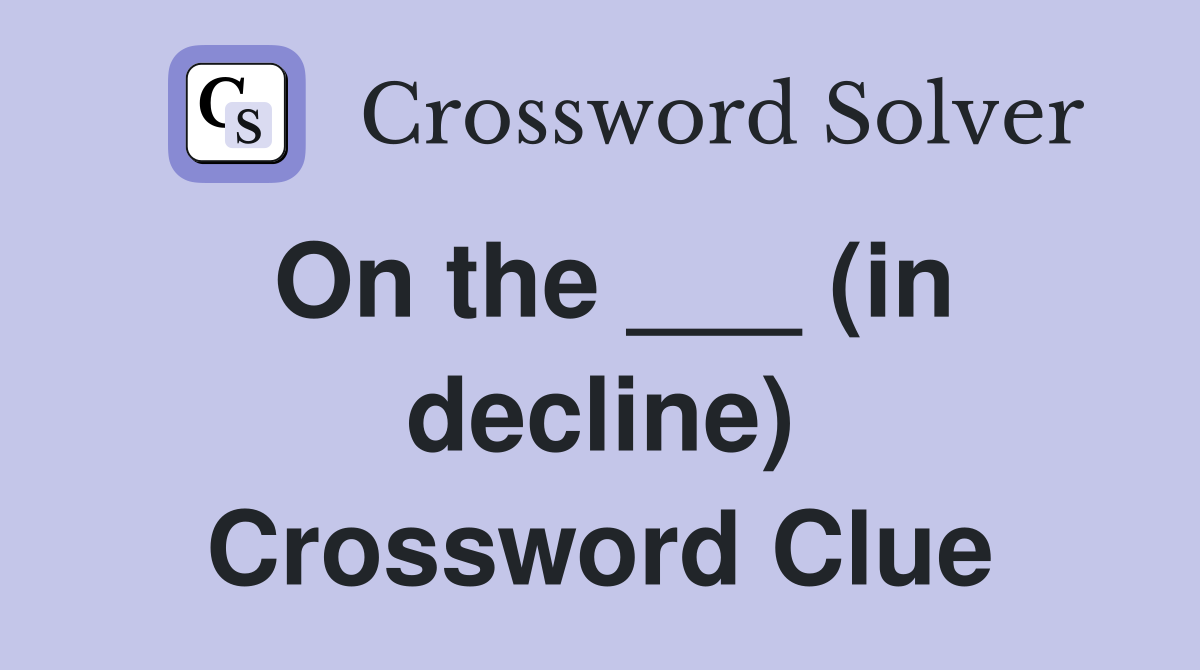 On the ___ (in decline) Crossword Clue