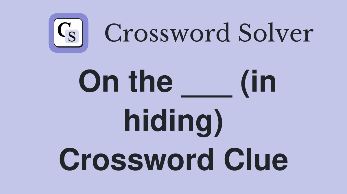 On the ___ (in hiding) Crossword Clue