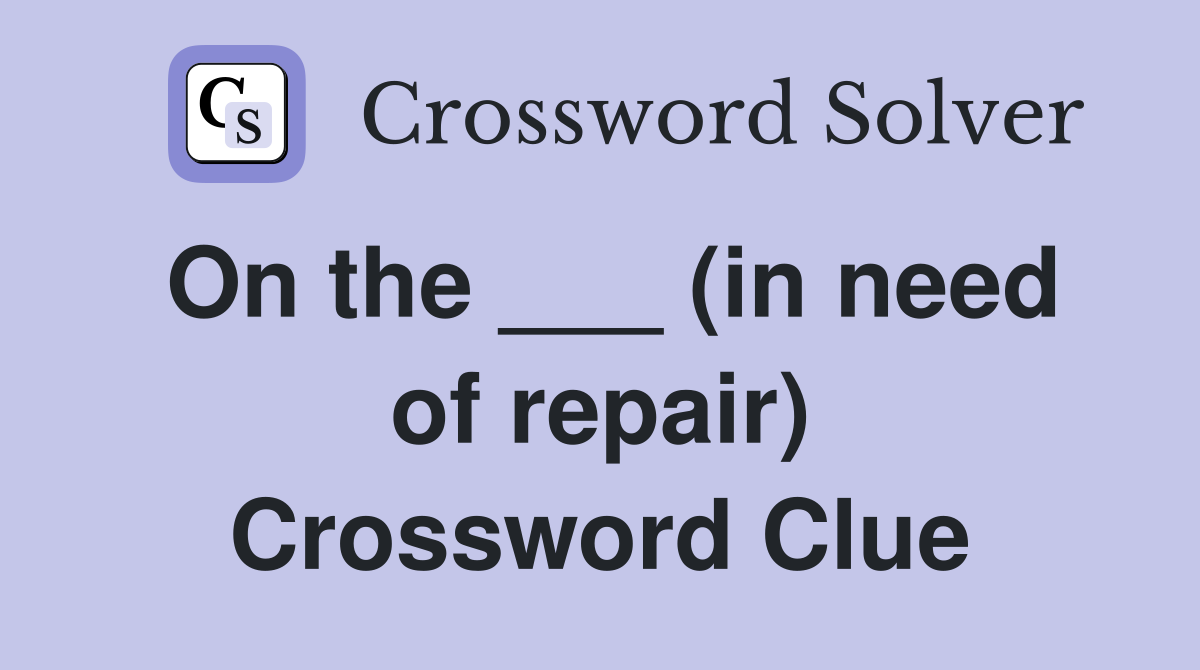 On the ___ (in need of repair) Crossword Clue
