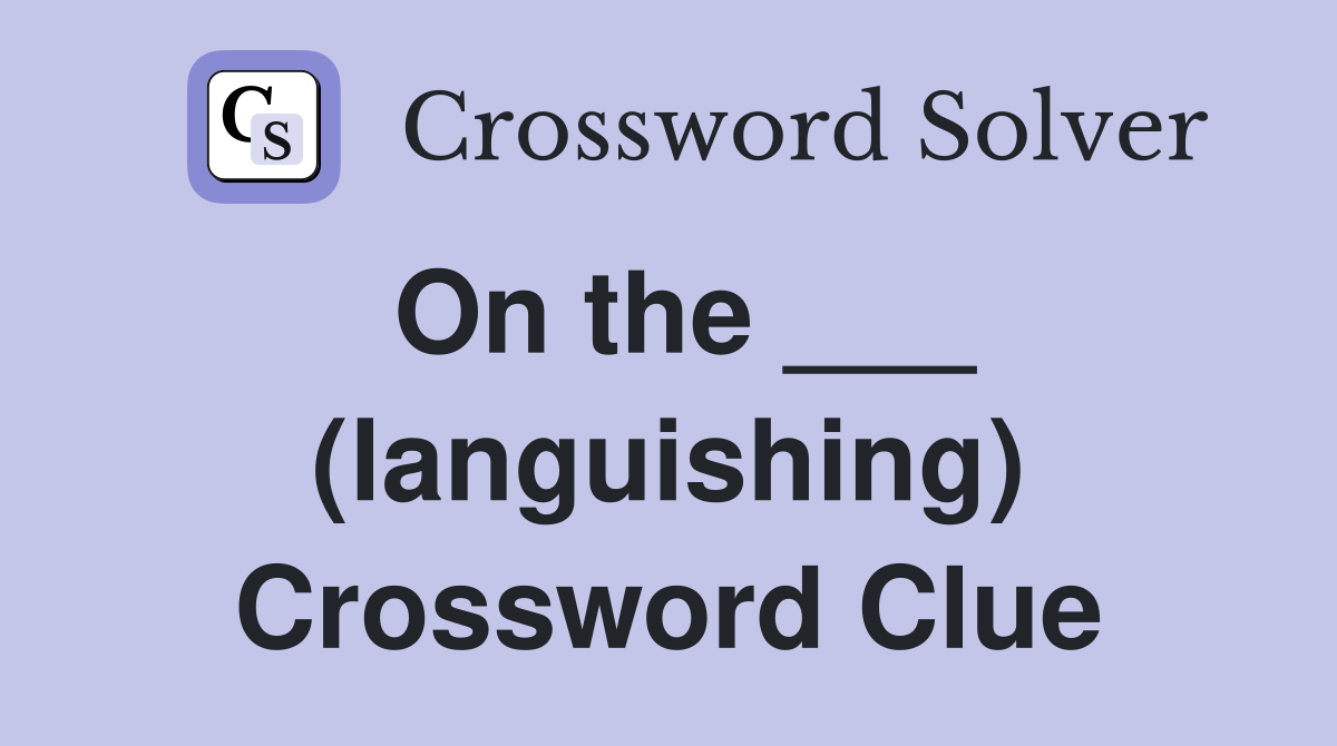On the ___ (languishing) Crossword Clue