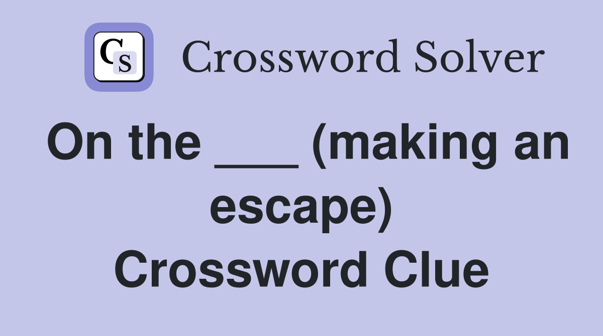 On the ___ (making an escape) Crossword Clue