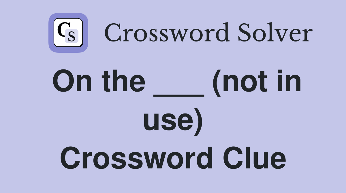 On the ___ (not in use) Crossword Clue