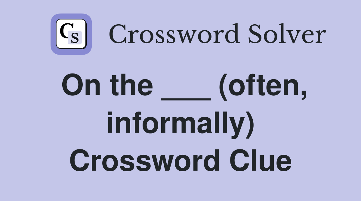 On the ___ (often, informally) Crossword Clue