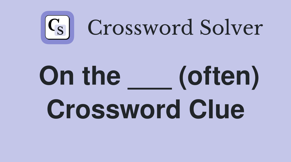 On the ___ (often) Crossword Clue