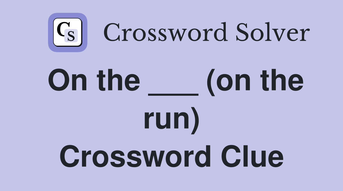 On the ___ (on the run) Crossword Clue