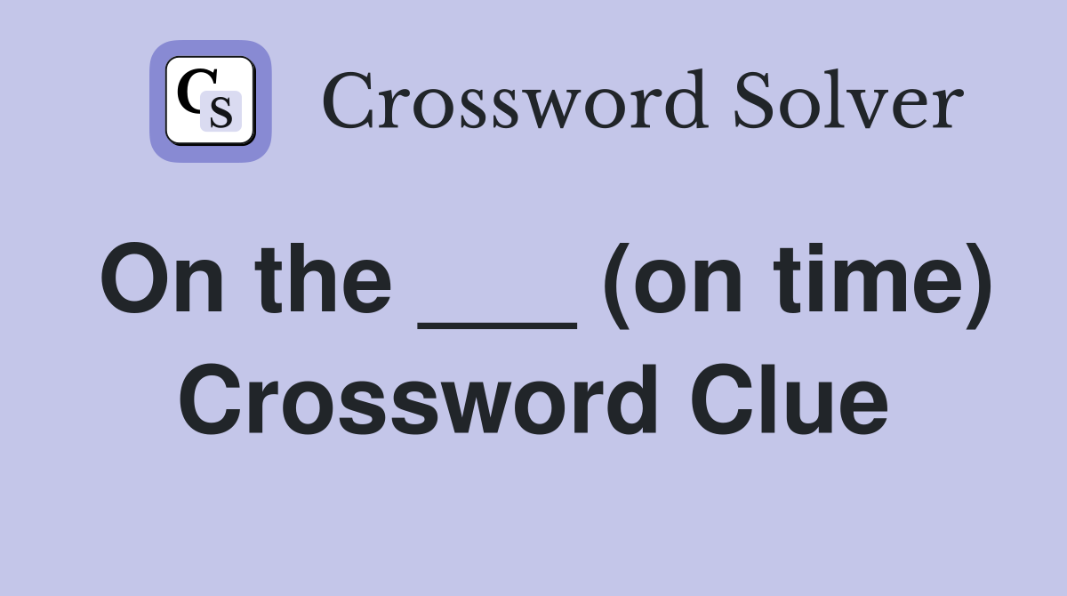 On the ___ (on time) Crossword Clue
