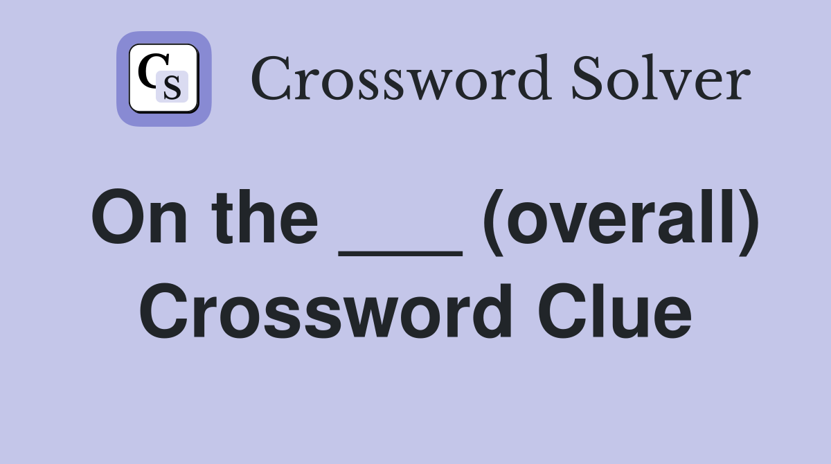 On the ___ (overall) Crossword Clue