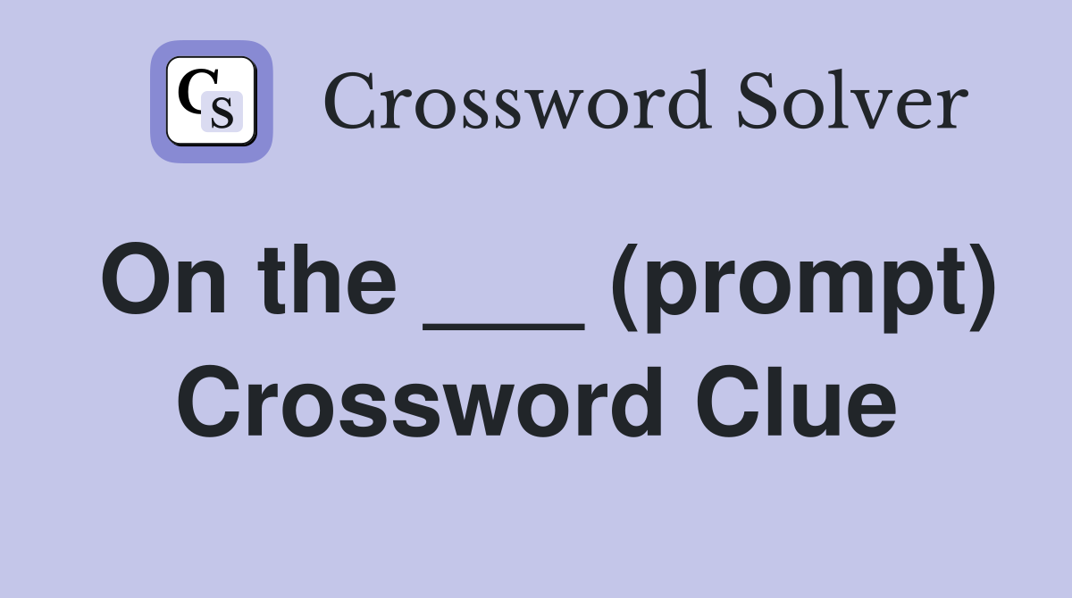 On the ___ (prompt) Crossword Clue