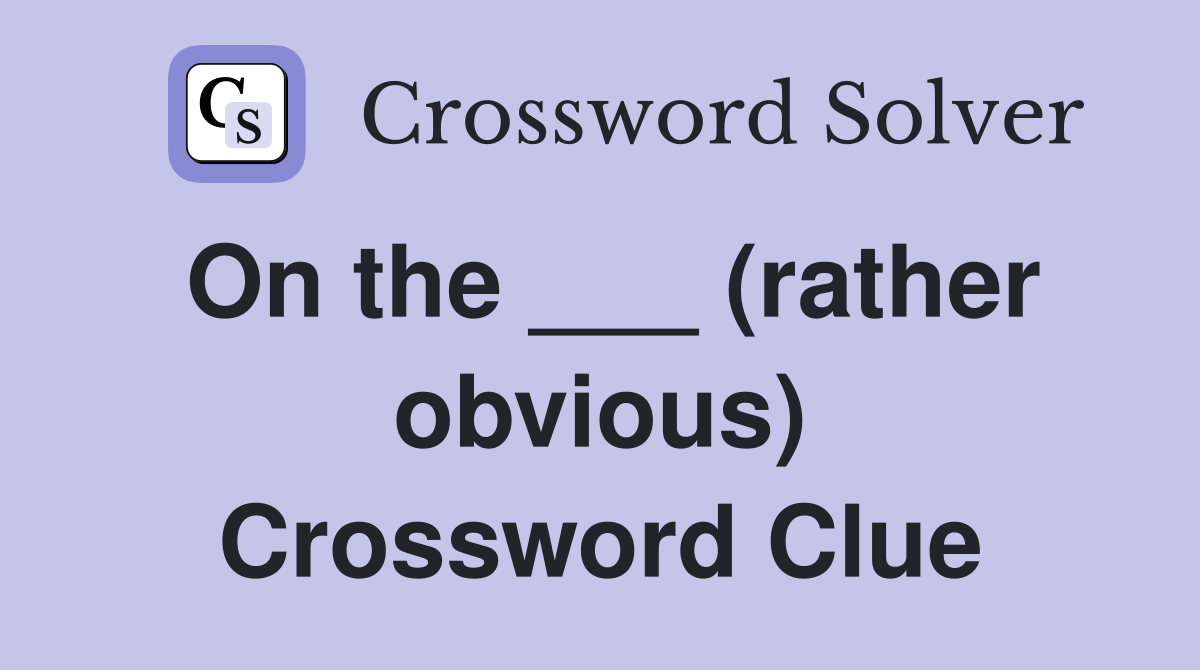 On the ___ (rather obvious) Crossword Clue