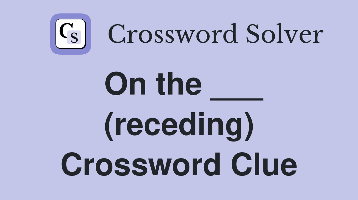 On the ___ (receding) Crossword Clue