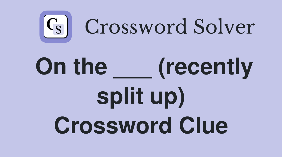 On the ___ (recently split up) Crossword Clue