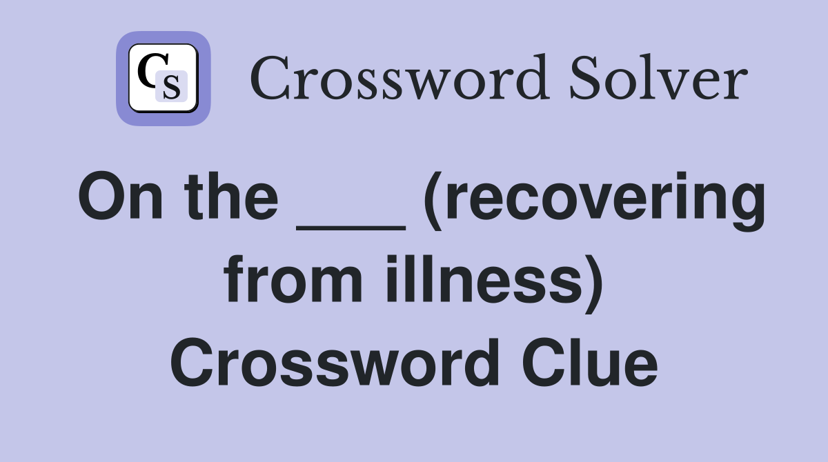 On the ___ (recovering from illness) Crossword Clue