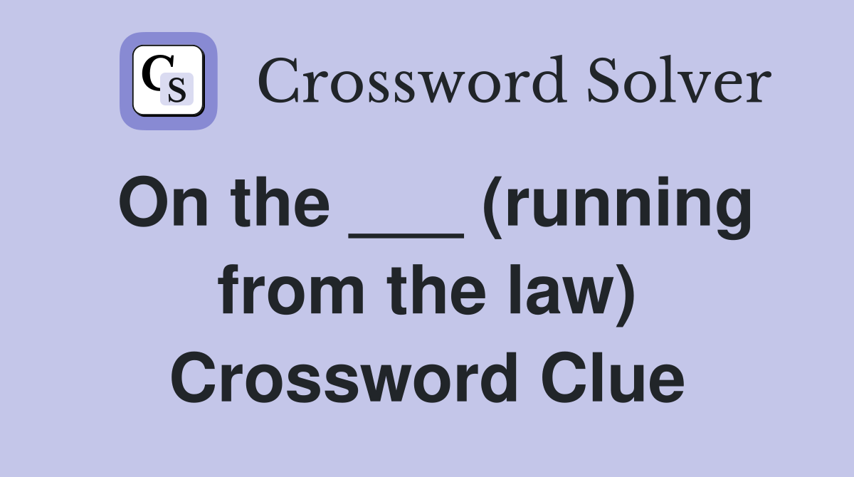 On the ___ (running from the law) Crossword Clue