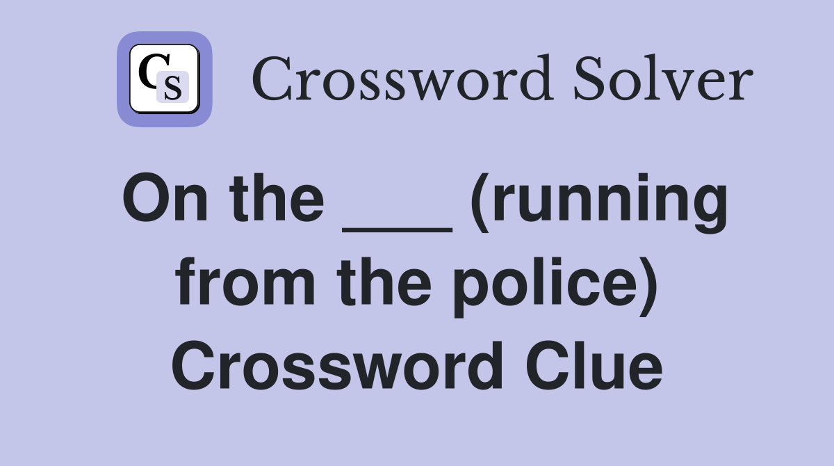 On the ___ (running from the police) Crossword Clue