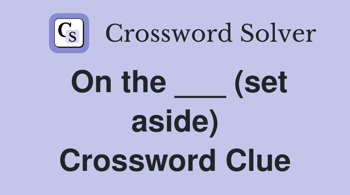 On the ___ (set aside) Crossword Clue