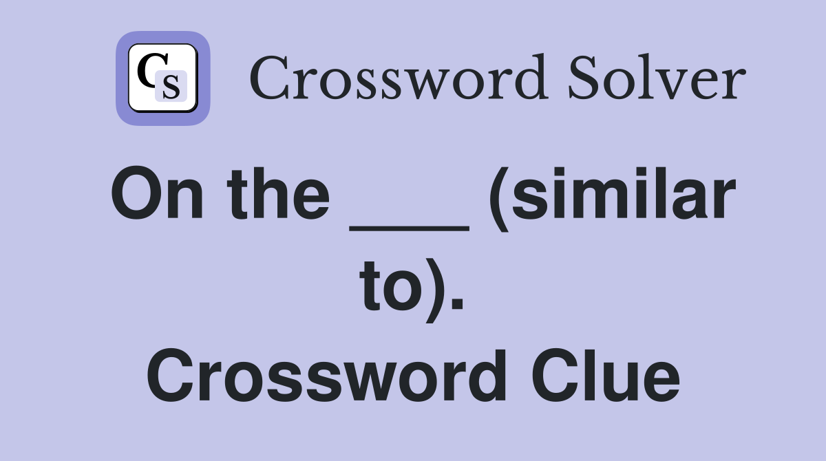 On the ___ (similar to). Crossword Clue