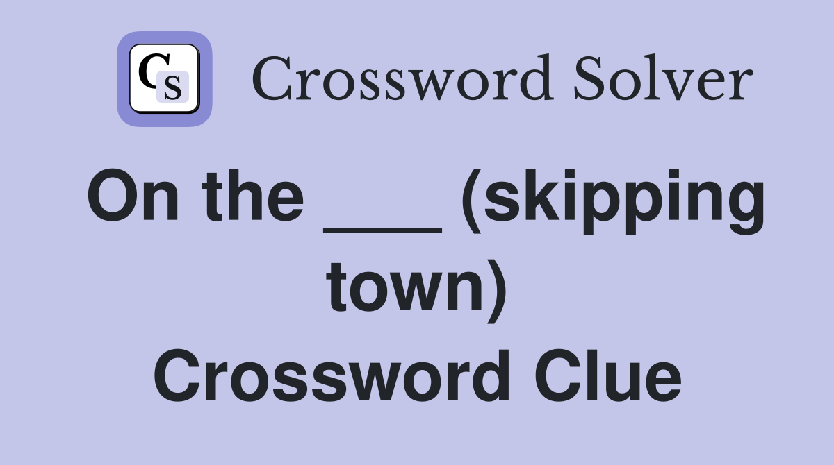 On the ___ (skipping town) Crossword Clue