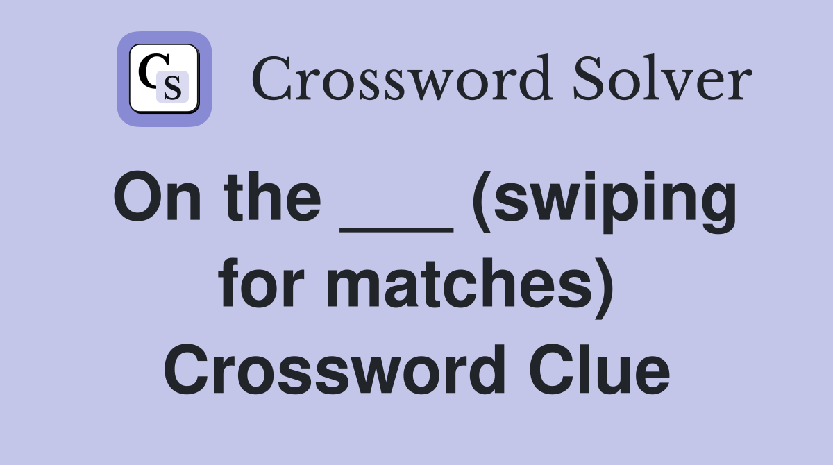 On the ___ (swiping for matches) Crossword Clue