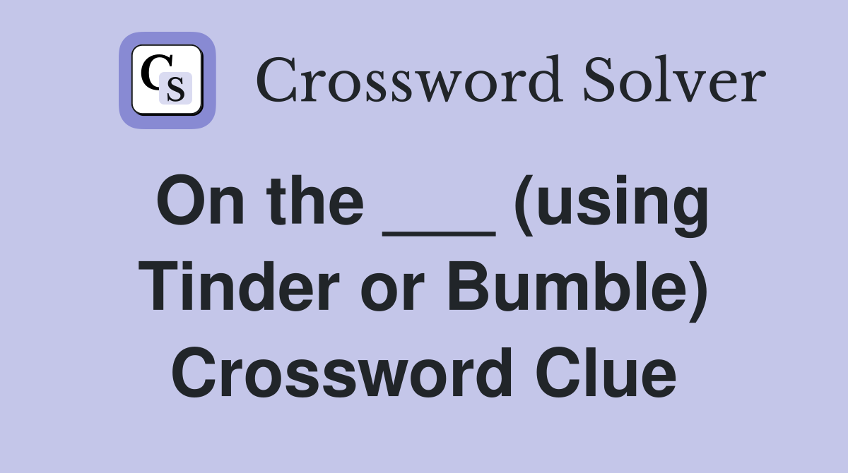 On the ___ (using Tinder or Bumble) Crossword Clue
