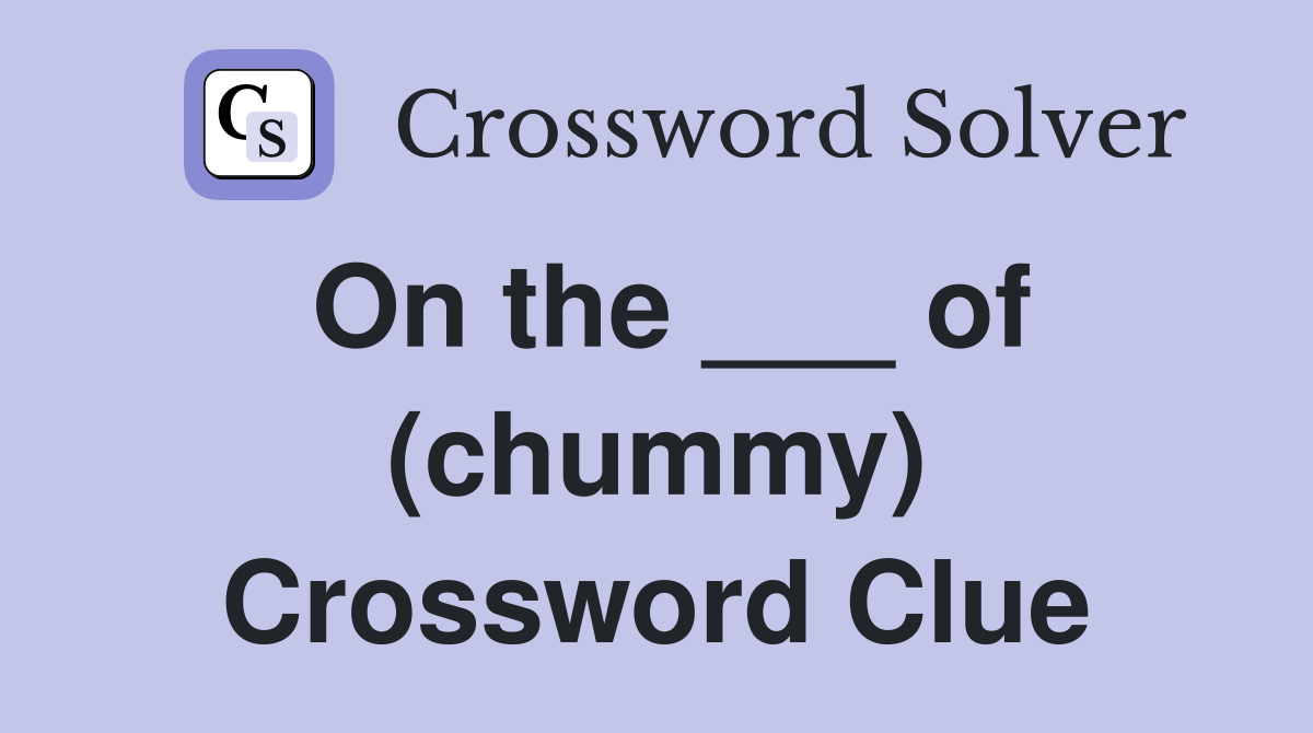 On the ___ of (chummy) Crossword Clue