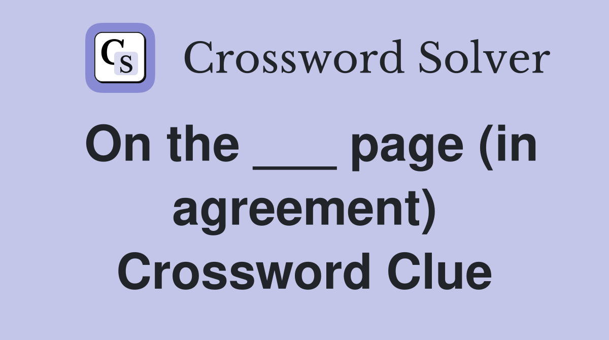 On the ___ page (in agreement) Crossword Clue