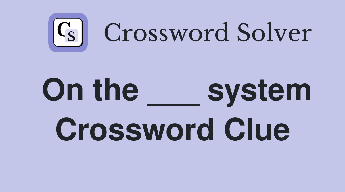 On the ___ system Crossword Clue