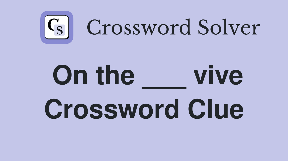 On the ___ vive Crossword Clue