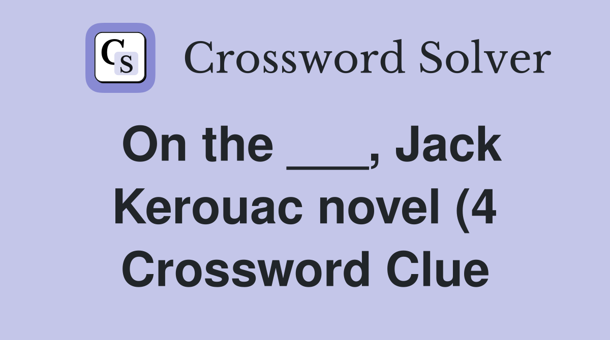 On the Jack Kerouac novel (4) Crossword Clue Answers Crossword On the Jack Kerouac novel (4) Crossword Clue Answers Crossword