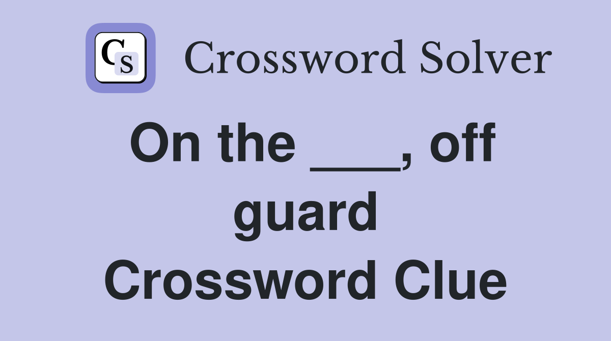 On the ___, off guard Crossword Clue