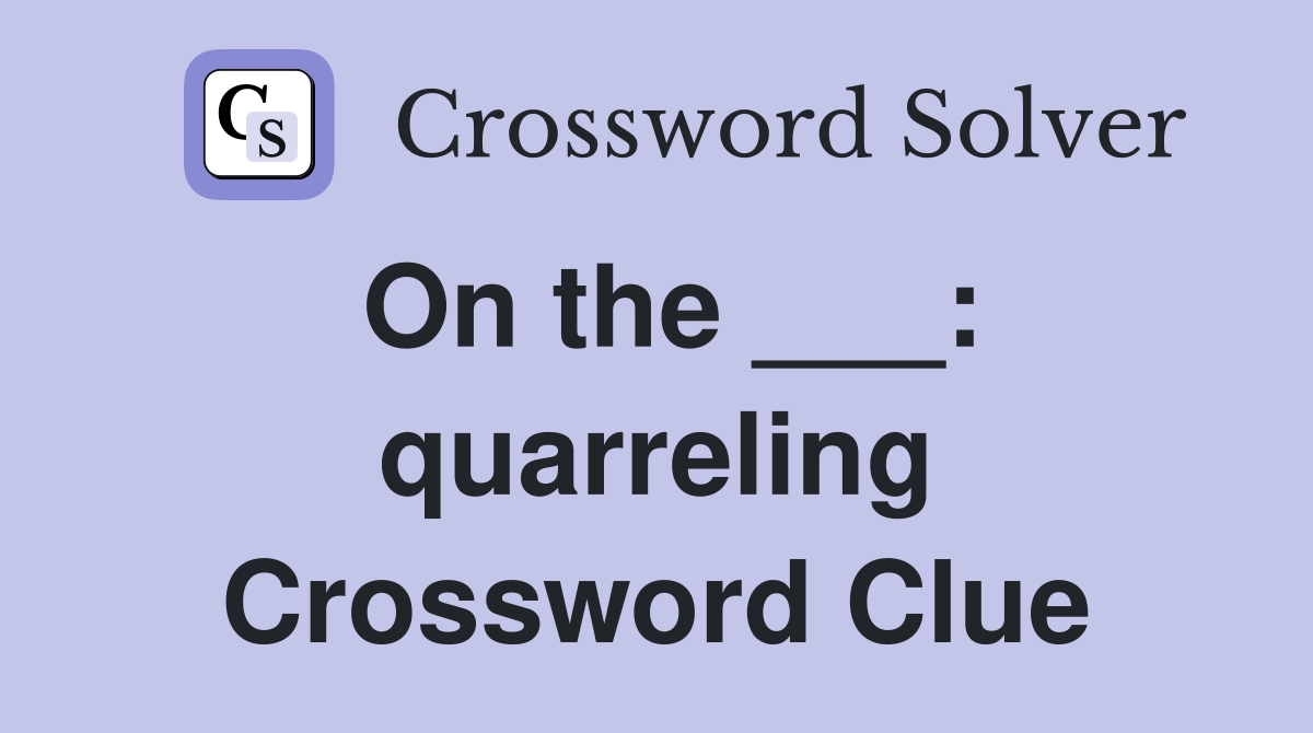 On the ___: quarreling Crossword Clue