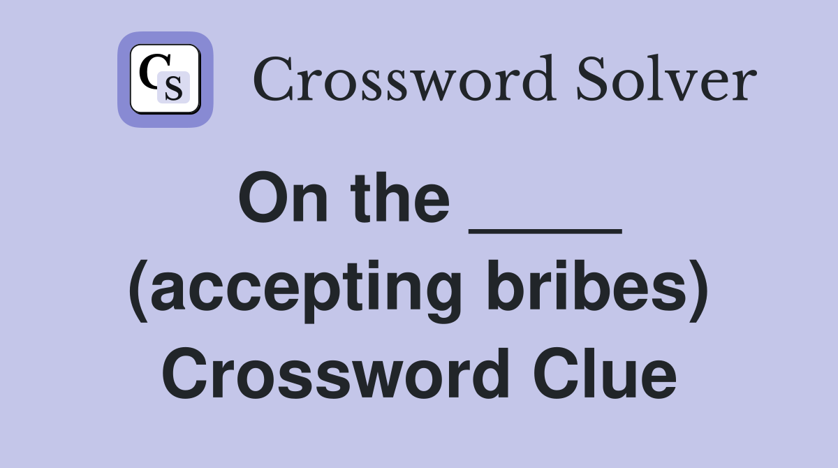 On the ____ (accepting bribes) Crossword Clue