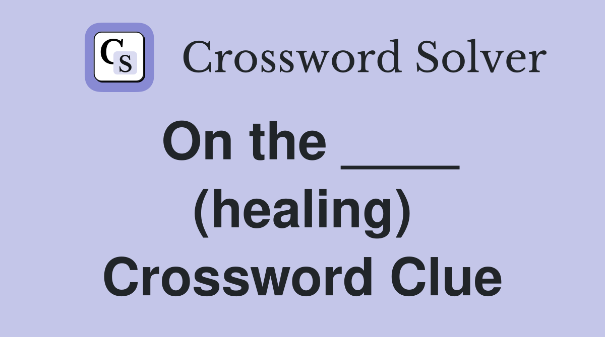 On the ____ (healing) Crossword Clue