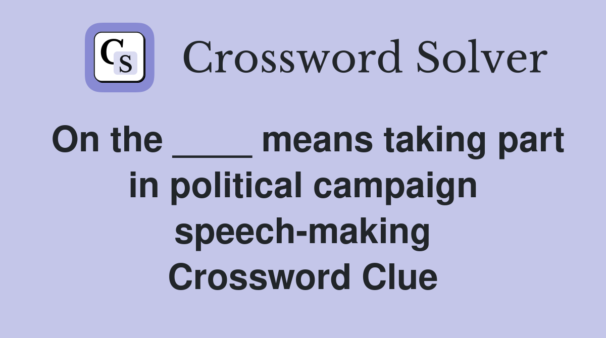 On the ____ means taking part in political campaign speech-making Crossword Clue