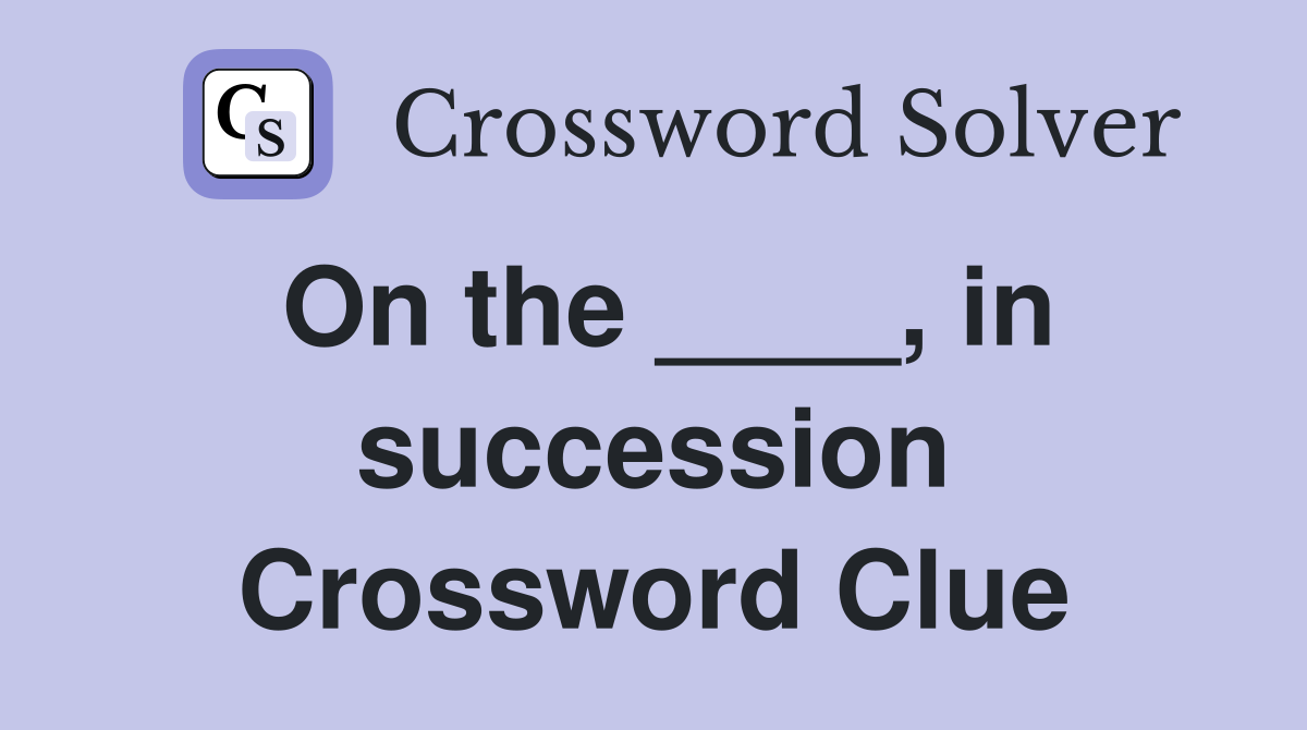 On the ____, in succession Crossword Clue