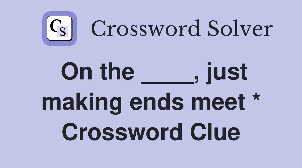 On the just making ends meet * Crossword Clue Answers