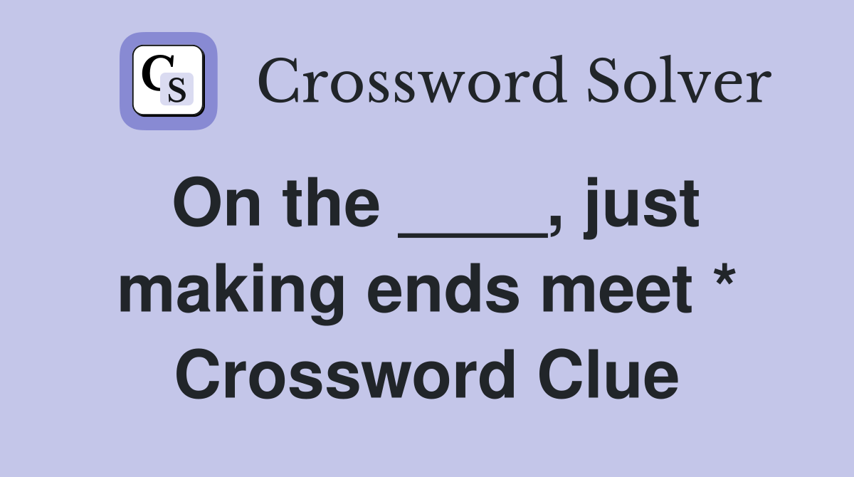 On the ____, just making ends meet * Crossword Clue