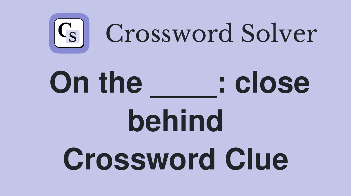 On the ____: close behind Crossword Clue