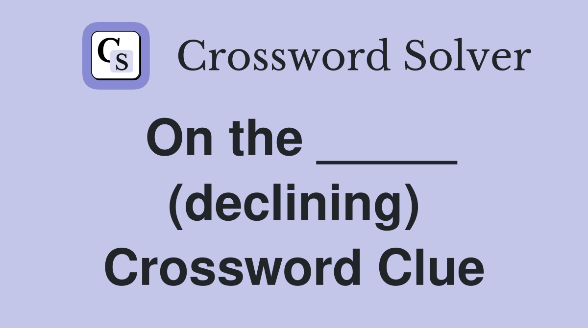 On the _____ (declining) Crossword Clue