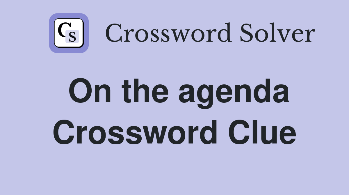 On the agenda Crossword Clue