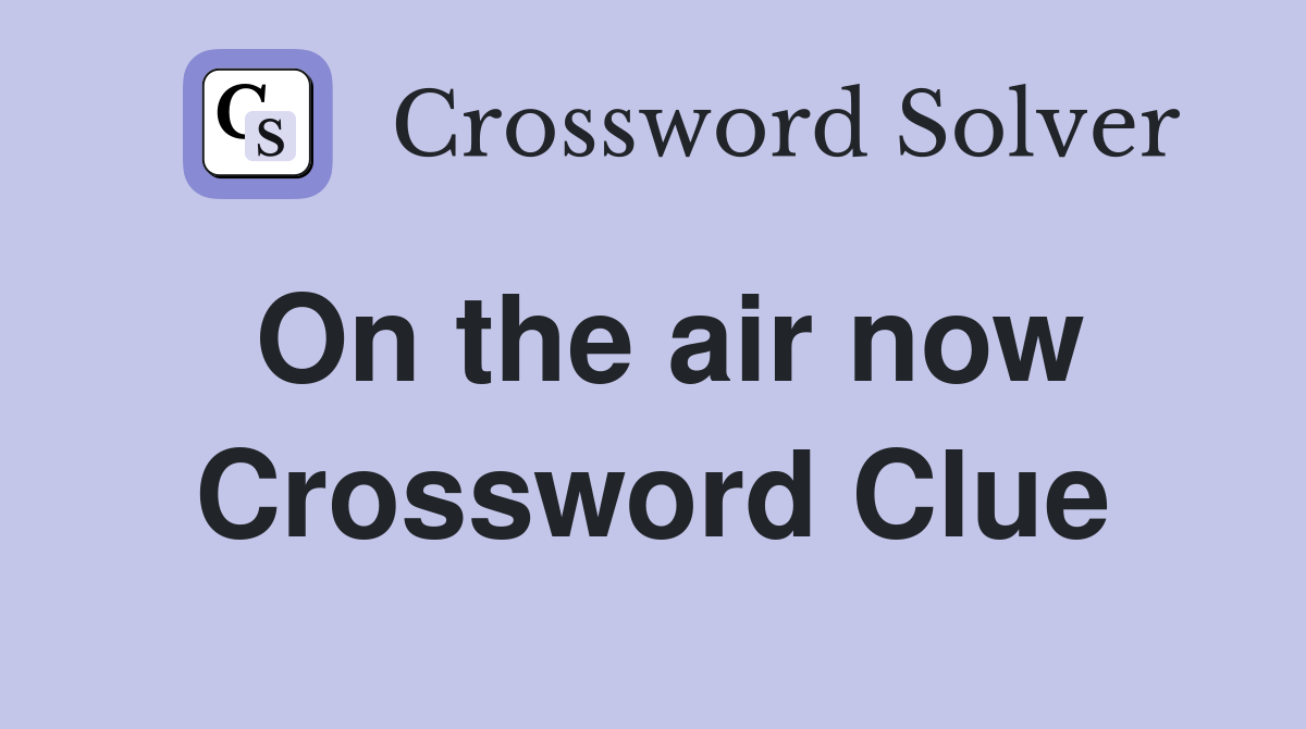 On the air now Crossword Clue