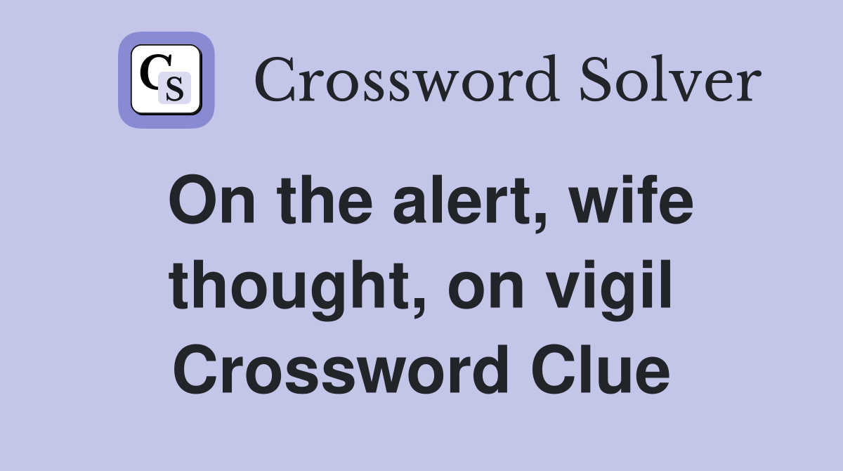 On the alert, wife thought, on vigil Crossword Clue
