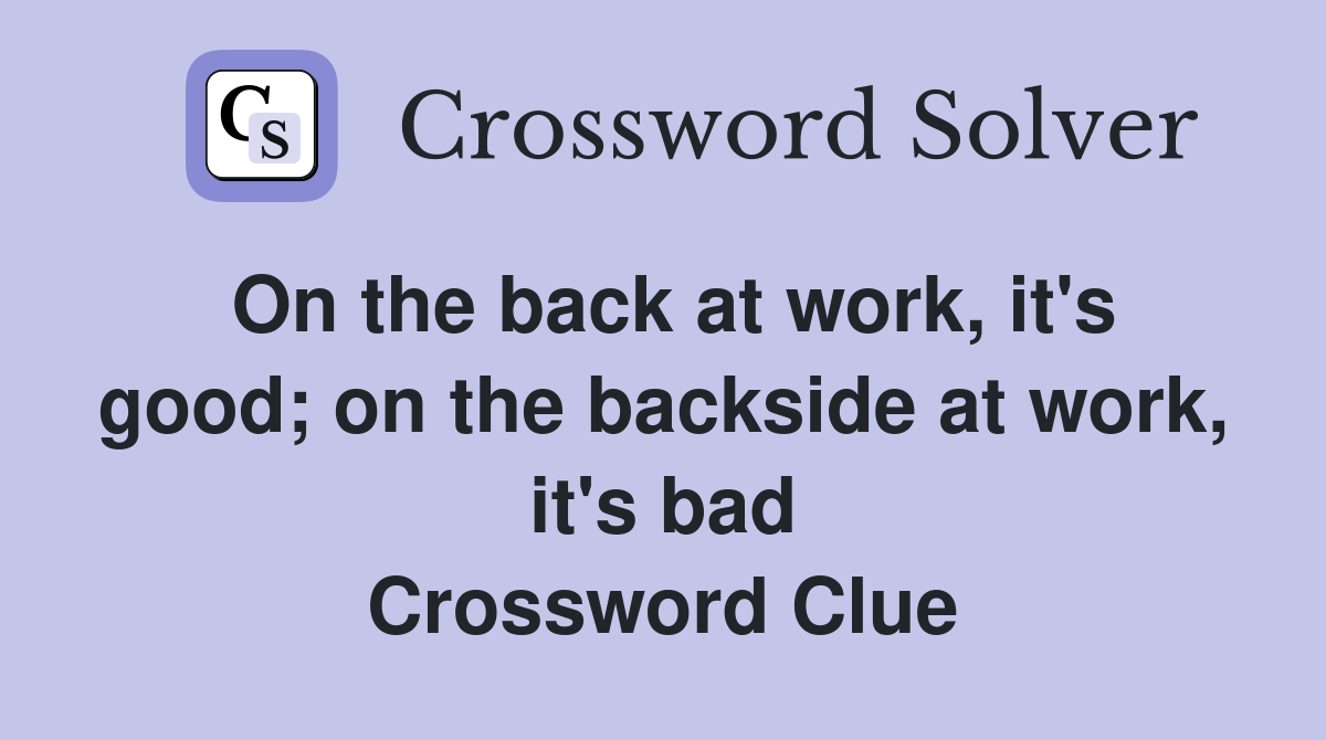 On the back at work, it's good; on the backside at work, it's bad Crossword Clue