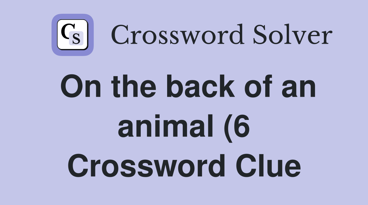 On the back of an animal (6) Crossword Clue Answers Crossword Solver On the back of an animal (6) Crossword Clue Answers Crossword Solver